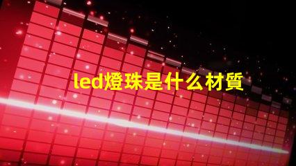 led燈珠是什么材質