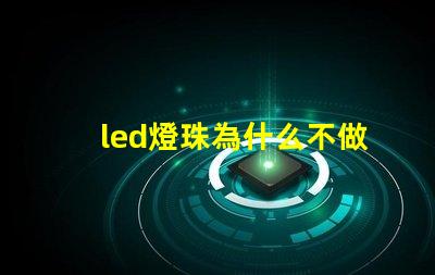 led燈珠為什么不做大