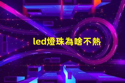 led燈珠為啥不熱