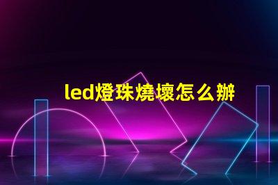 led燈珠燒壞怎么辦