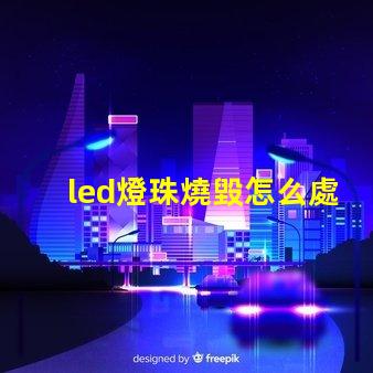 led燈珠燒毀怎么處理