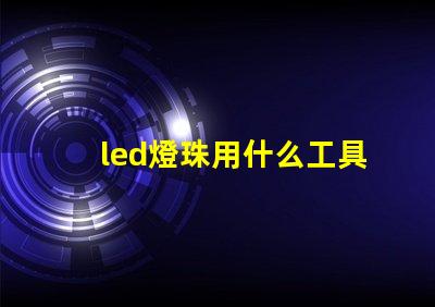 led燈珠用什么工具好