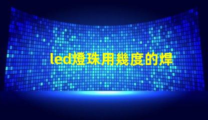 led燈珠用幾度的焊錫