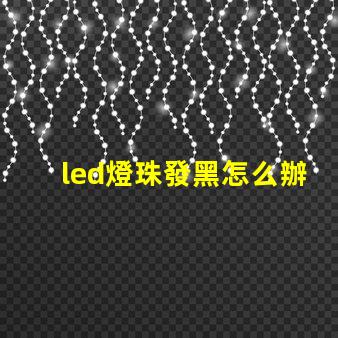 led燈珠發黑怎么辦