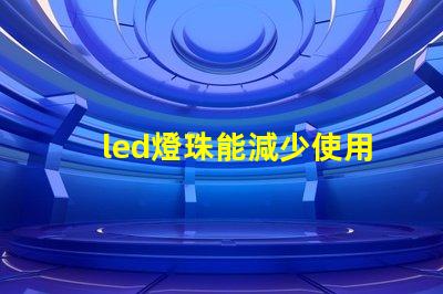 led燈珠能減少使用嗎