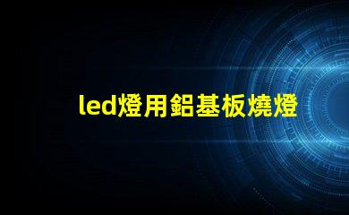 led燈用鋁基板燒燈珠