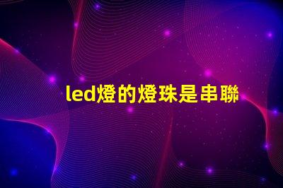led燈的燈珠是串聯(lián)的嗎