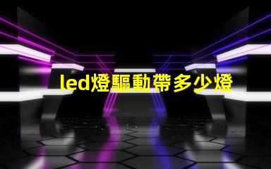 led燈驅動帶多少燈珠