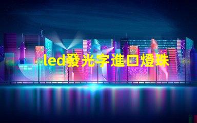 led發光字進口燈珠品牌？