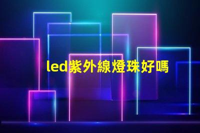 led紫外線燈珠好嗎