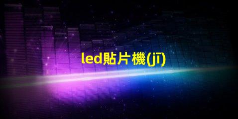 led貼片機(jī)制作燈珠