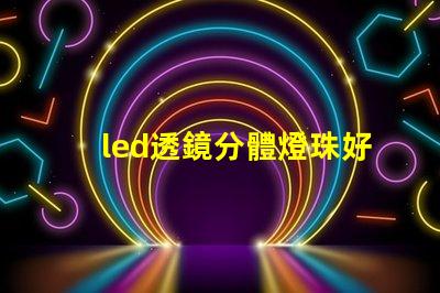 led透鏡分體燈珠好嗎