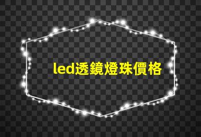 led透鏡燈珠價格