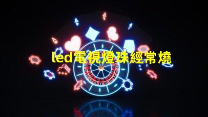 led電視燈珠經常燒