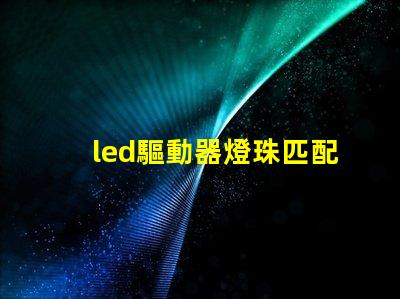 led驅動器燈珠匹配