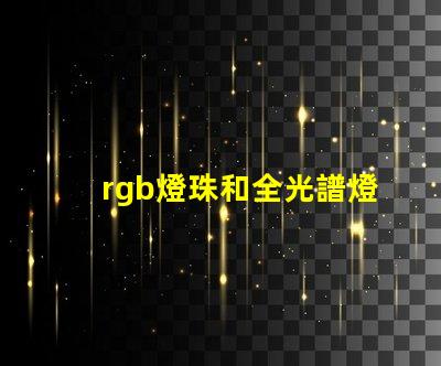 rgb燈珠和全光譜燈珠區別？