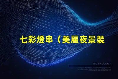 七彩燈串（美麗夜景裝飾品）