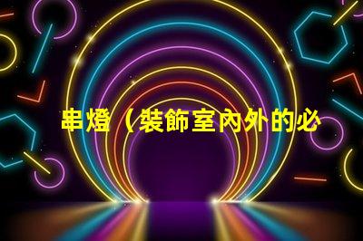 串燈（裝飾室內外的必備燈串）