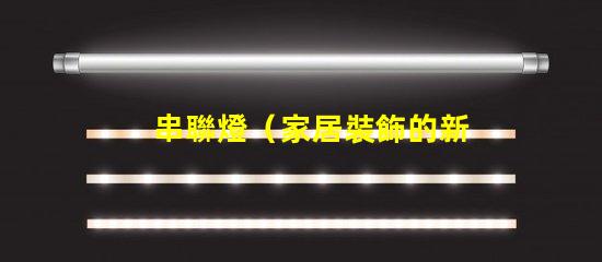 串聯燈（家居裝飾的新寵）