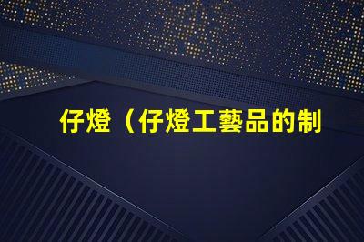 仔燈（仔燈工藝品的制作與欣賞）