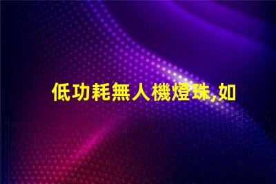 低功耗無人機燈珠,如何延長飛行時間