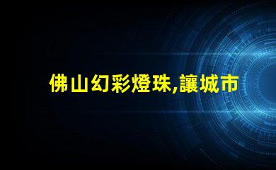 佛山幻彩燈珠,讓城市夜色更美麗