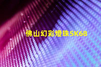 佛山幻彩燈珠SK6812,夢幻般的色彩繽紛