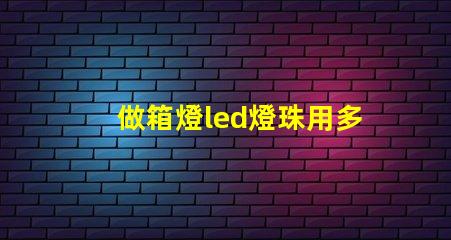 做箱燈led燈珠用多少瓦