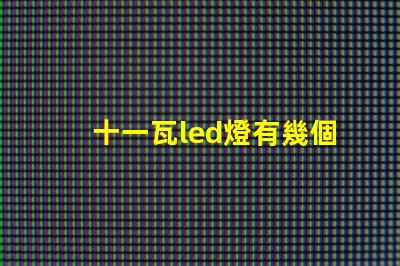 十一瓦led燈有幾個燈珠
