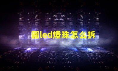 圓led燈珠怎么拆