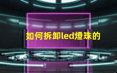 如何拆卸led燈珠的透鏡