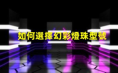 如何選擇幻彩燈珠型號