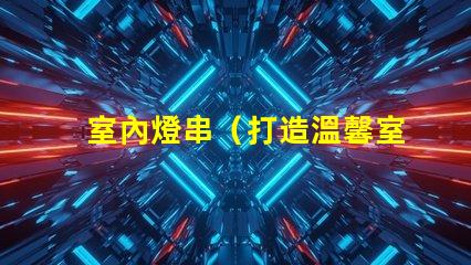 室內燈串（打造溫馨室內氛圍）