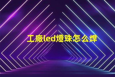 工廠led燈珠怎么焊接