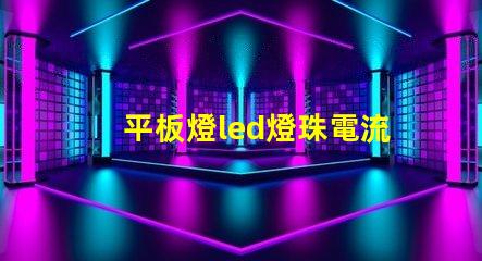 平板燈led燈珠電流是多少