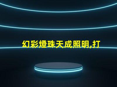 幻彩燈珠天成照明,打造你的璀璨世界