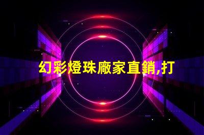 幻彩燈珠廠家直銷,打造炫酷照明世界