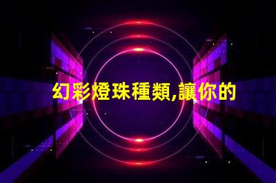 幻彩燈珠種類,讓你的世界更璀璨
