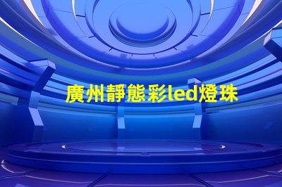 廣州靜態彩led燈珠型號