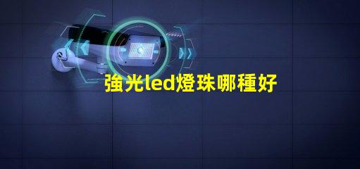 強光led燈珠哪種好