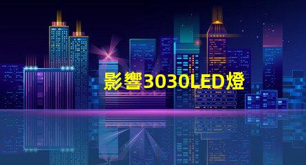 影響3030LED燈珠的使用壽命和光衰的因素有那些？那個廠家的3030LED燈珠質量好？