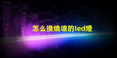 怎么換燒壞的led燈珠