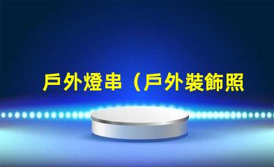 戶外燈串（戶外裝飾照明選擇）