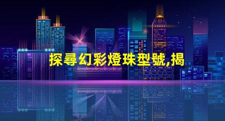 探尋幻彩燈珠型號,揭秘神秘光彩