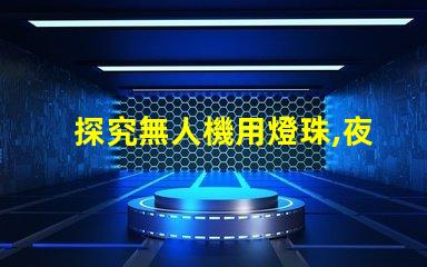 探究無人機用燈珠,夜間飛行必備指南
