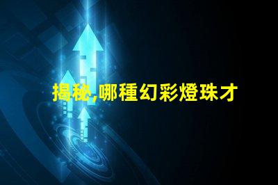 揭秘,哪種幻彩燈珠才是最佳選擇
