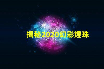 揭秘2020幻彩燈珠,點亮你的生活