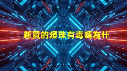新買的燈珠有毒嗎為什么