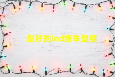 最好的led燈珠型號有哪些分類？