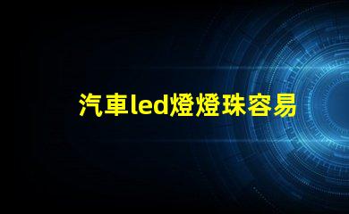 汽車led燈燈珠容易壞嗎